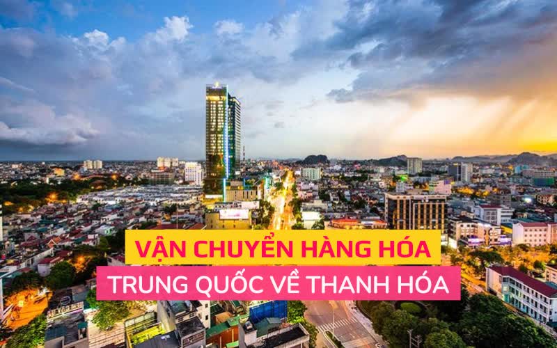 Vận chuyển hàng hóa Trung Quốc về Thanh Hóa uy tín giá tốt