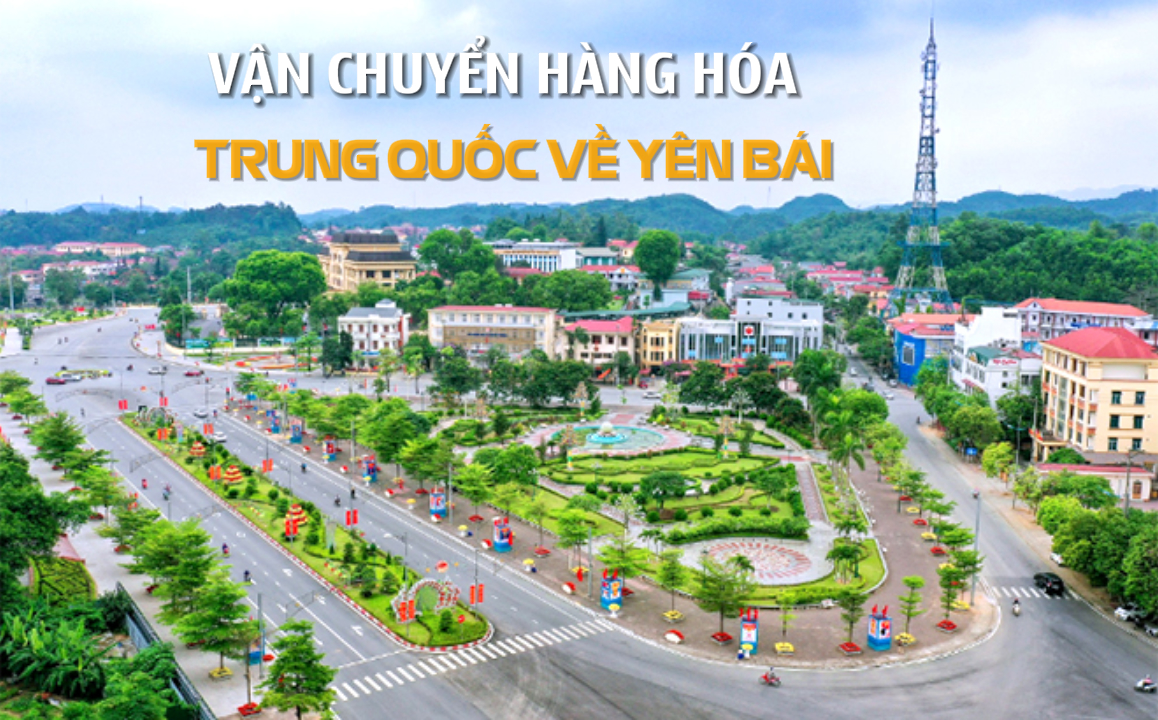 Vận chuyển hàng Trung Quốc về Yên Bái uy tín chuyên nghiệp