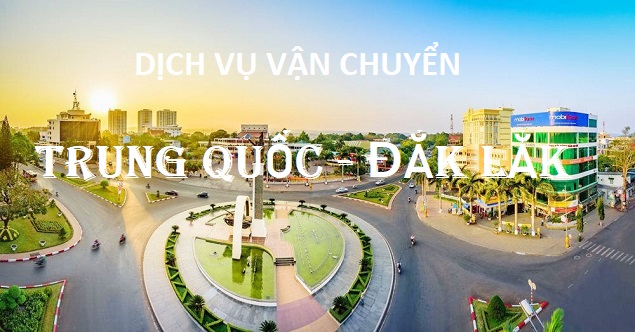 Dịch vụ vận chuyển hàng Trung Quốc về Đắk Lắk uy tín