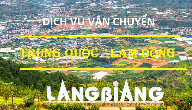 Dịch vụ vận chuyển hàng Trung Quốc về Lâm Đồng uy tín giá rẻ