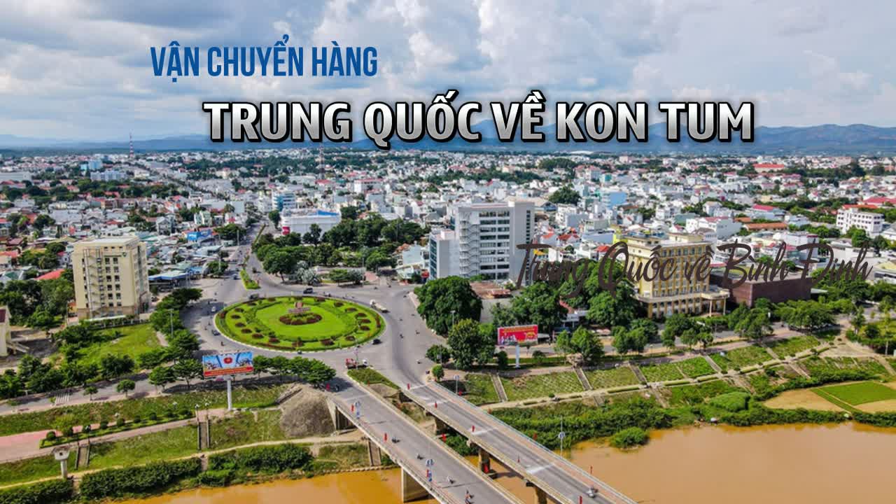 Vận chuyển hàng hóa Trung Quốc về Kon Tum nhanh rẻ uy tín