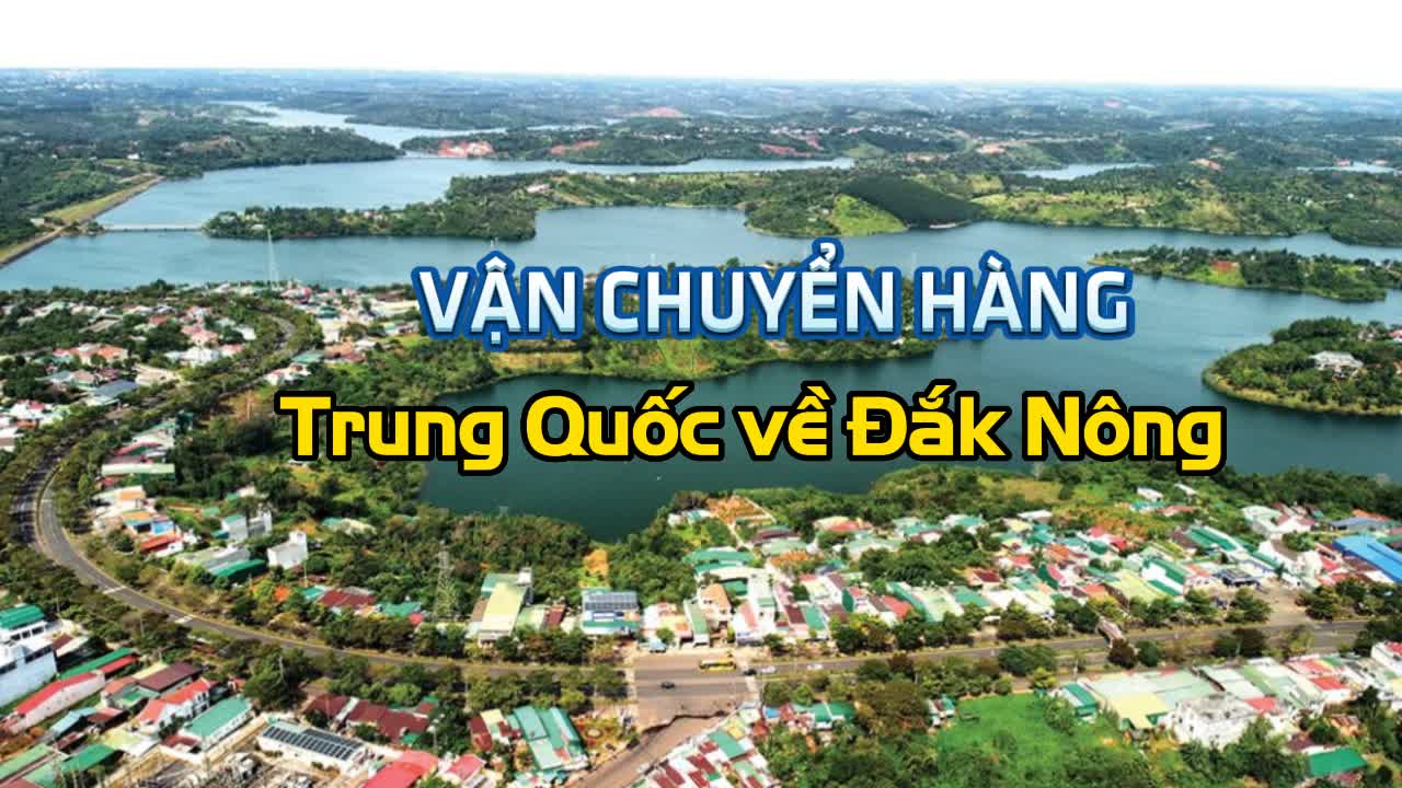 Đơn vị vận chuyển hàng Trung Quốc về Đắk Nông uy tín giá rẻ