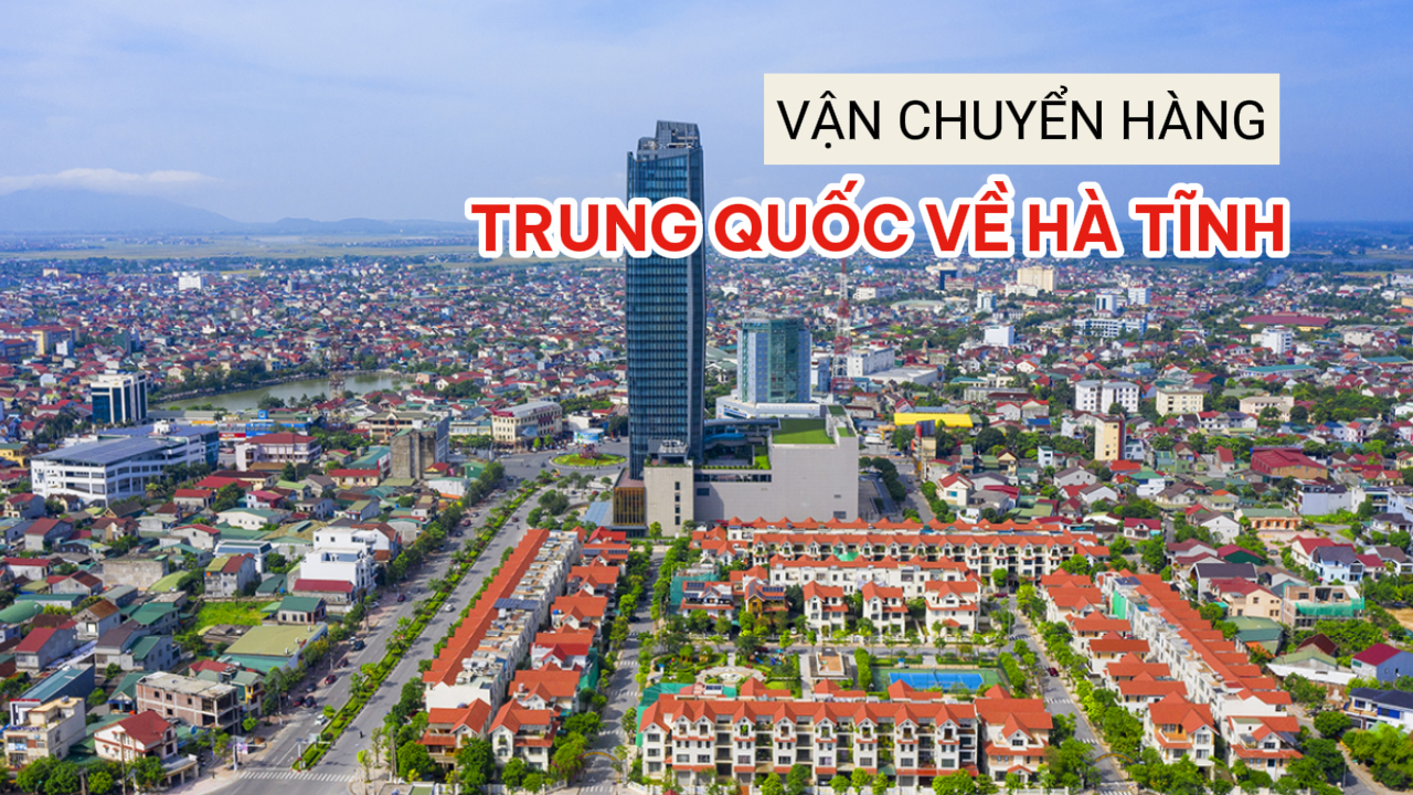 Công ty vận chuyển hàng Trung Quốc về Hà Tĩnh giá rẻ uy tín