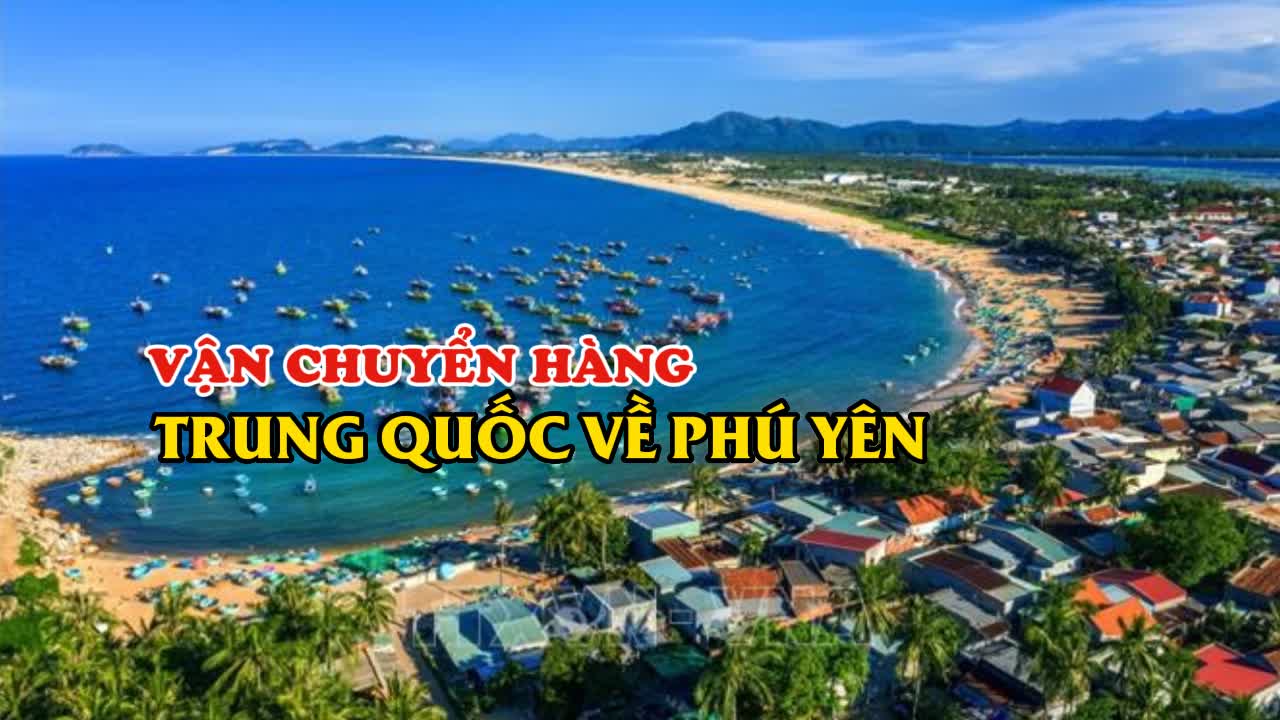 Đơn vị vận chuyển hàng Trung Quốc về tỉnh Phú Yên nhanh rẻ