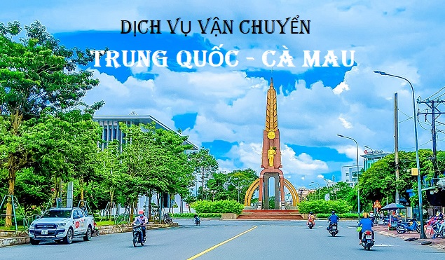 Dịch vụ vận chuyển hàng Trung Quốc về Cà Mau uy tín hàng đầu