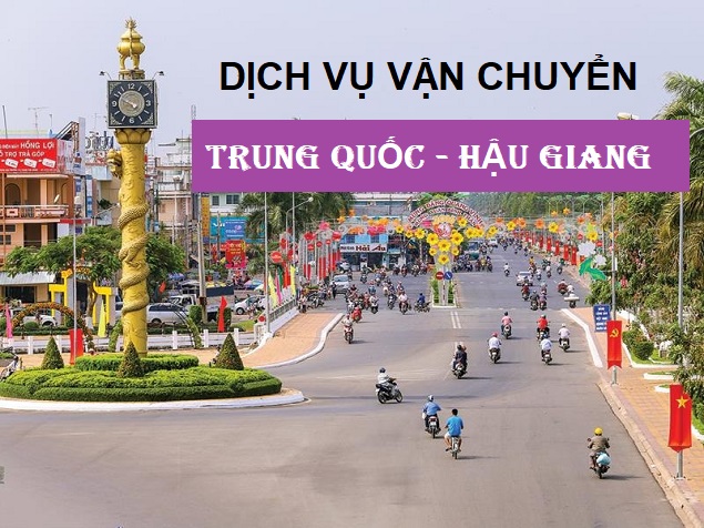 Dịch vụ vận chuyển hàng Trung Quốc về Hậu Giang, uy tín chất lượng cao