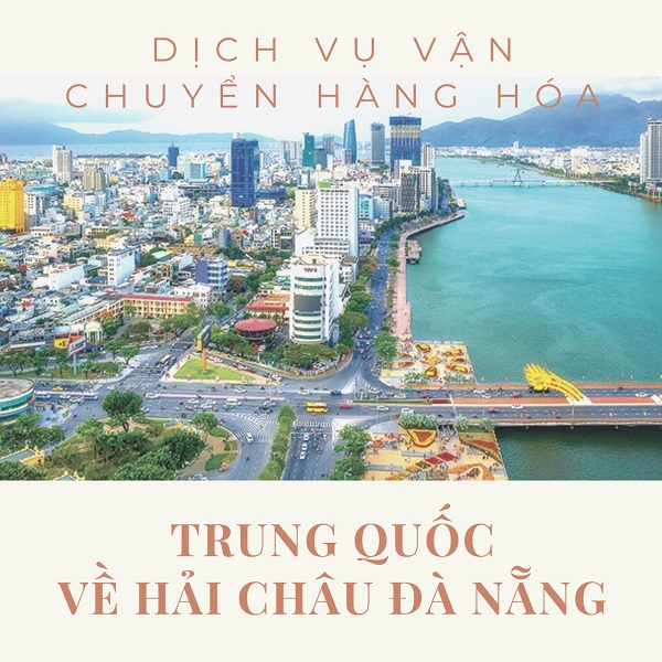 Dịch vụ vận chuyển hàng từ Trung Quốc về Hải Châu Đà Nẵng đảm bảo