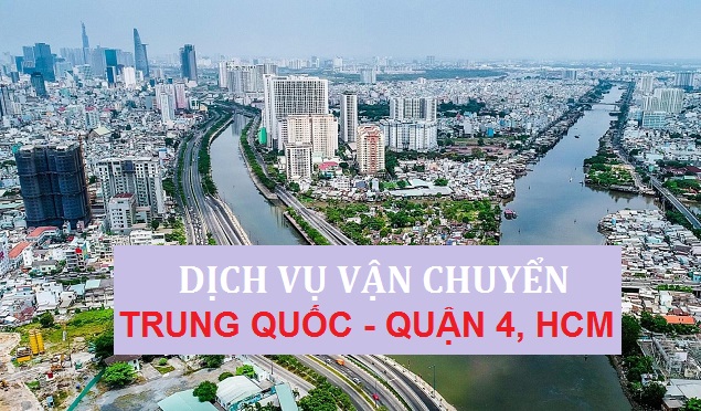 Dịch vụ vận chuyển hàng từ Trung Quốc về Quận 4, HCM uy tín nhất