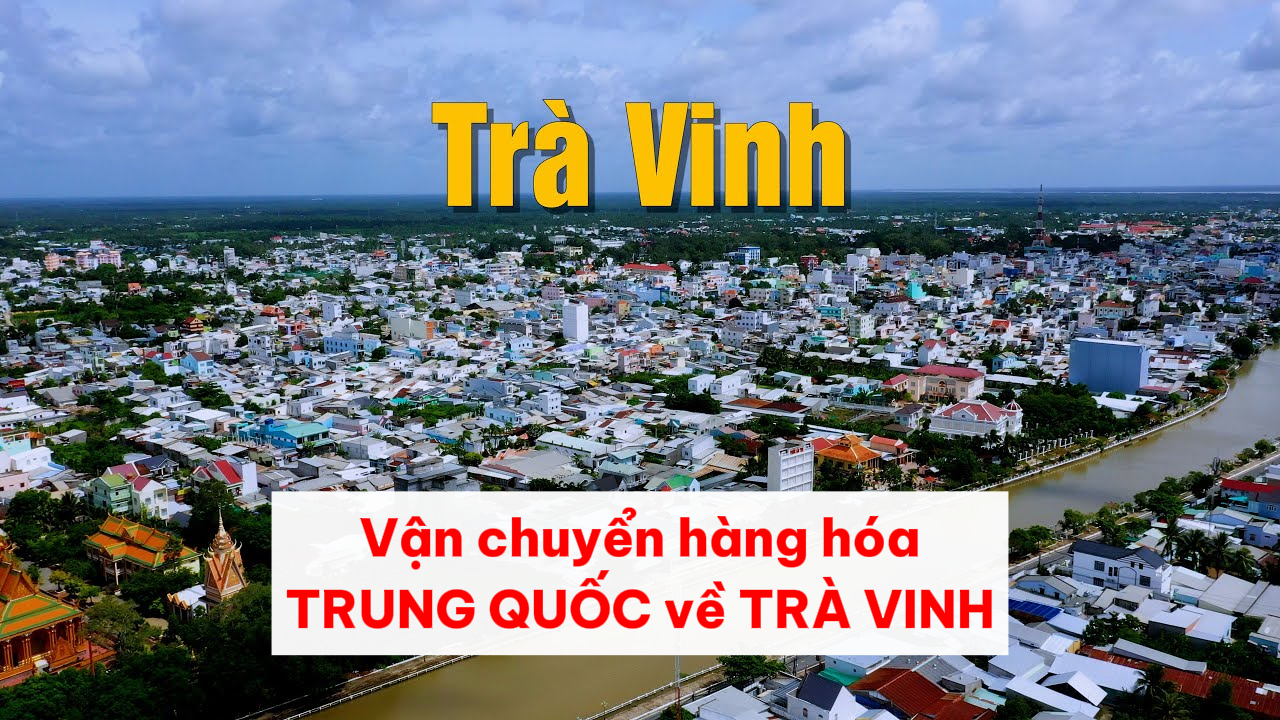 Đơn vị vận chuyển hàng Trung Quốc về Trà Vinh nhanh rẻ