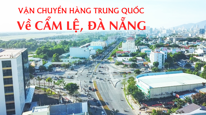 Nhận vận chuyển hàng từ Trung Quốc về quận Cẩm Lệ, Đà Nẵng