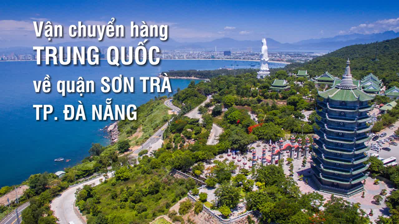 Vận chuyển hàng từ Trung Quốc về quận Sơn Trà, Đà Nẵng giá rẻ