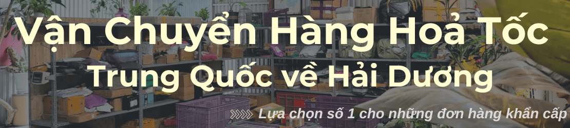 Vận chuyển hàng hỏa tốc Trung Quốc về Hải Dương không lỡ hẹn