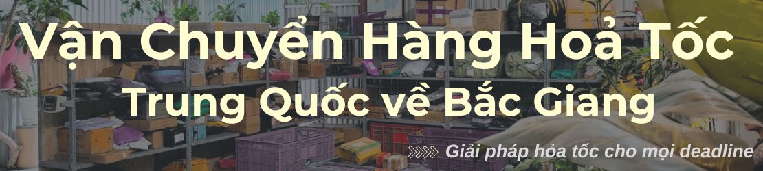 Vận chuyển hỏa tốc hàng Trung Quốc về Bắc Giang cam kết nhanh