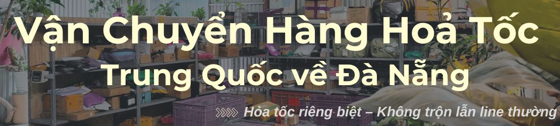 Vận chuyển hỏa tốc hàng Trung Quốc về Đà Nẵng cam kết nhanh