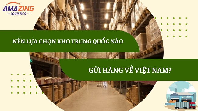 Nên lựa chọn kho Trung quốc nào để gửi hàng về Việt Nam uy tín