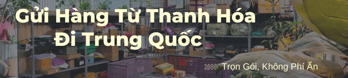 Gửi hàng từ Thanh Hóa đi Trung Quốc trọn gói uy tín