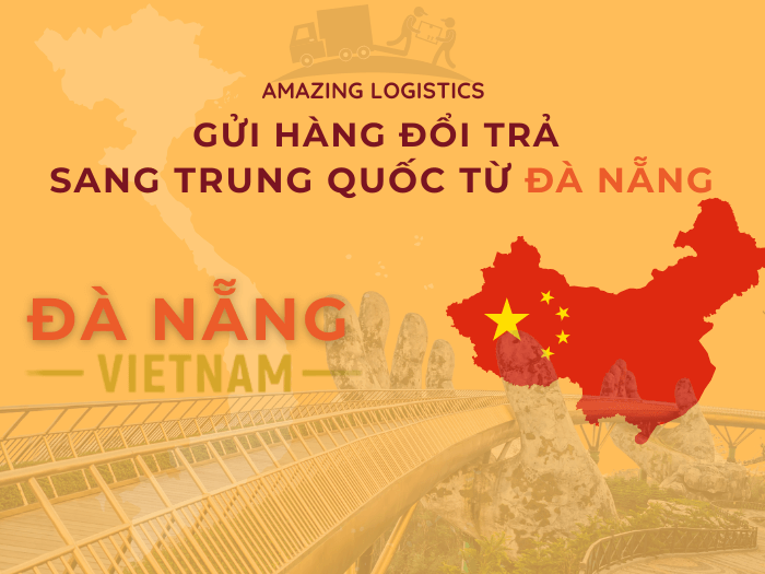 Dịch vụ đổi trả hàng từ Đà Nẵng đi Trung Quốc – uy tín, tận tâm, giao nhận tại nhà