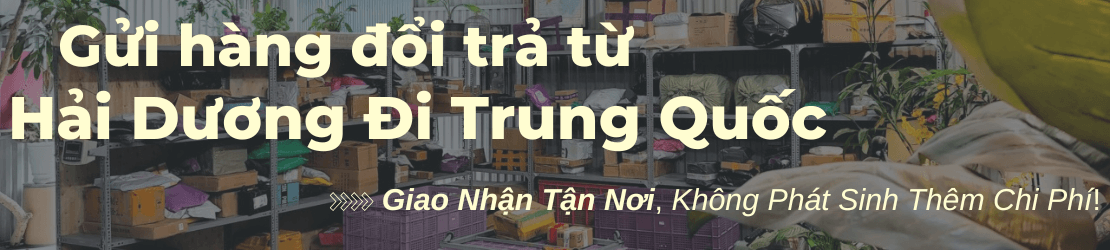 Gửi hàng đổi trả từ Hải Dương đi Trung Quốc trọn gói, không phụ phí