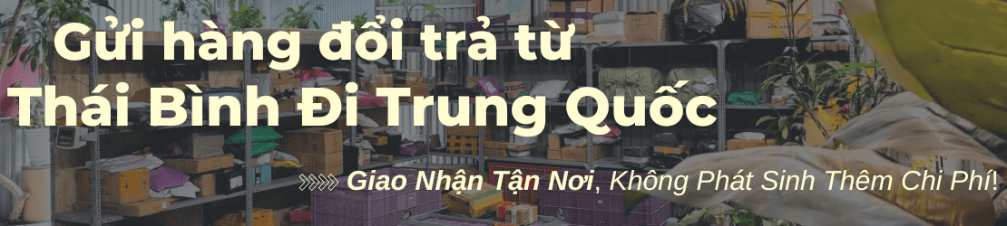 Gửi hàng đổi trả từ Thái Bình đi Trung Quốc giao và nhận hàng tận nơi