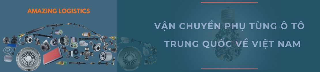 Vận chuyển phụ tùng ô tô Trung Quốc về Việt Nam hỏa tốc